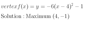 The vertex f(x)=y=-6(x-4)^2-1 is Maximum (4,-1)